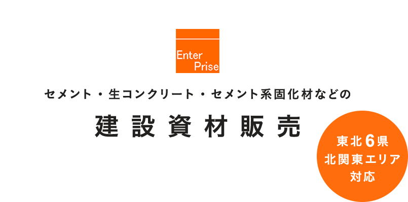 セメント・生コンクリート・セメント系固化材などの建設資材販売。東北6県・北関東エリア対応